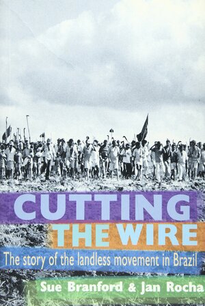 Cutting the Wire: The Story of the Landless Movement in Brazil by Jan Rocha, Sheila M. Spiers