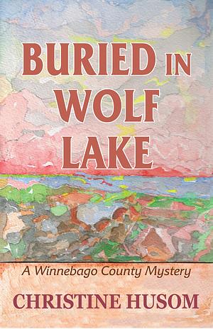 Buried in Wolf Lake by Christine Husom, Christine Husom