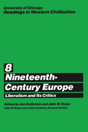 University of Chicago Readings in Western Civilization, Volume 8: Nineteenth-Century Europe: Liberalism and its Critics by Jan E. Goldstein, John W. Boyer