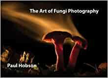 The The Art of Fungi Photography by Paul Hobson