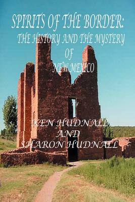 Spirits of the Border IV: The History and Mystery of New Mexico by Ken Hudnall