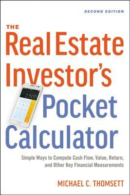 The Real Estate Investor's Pocket Calculator: Simple Ways to Compute Cashflow, Value, Return, and Other Key Financial Measurements by Michael C. Thomsett