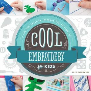 Cool Embroidery for Kids: A Fun and Creative Introduction to Fiber Art: A Fun and Creative Introduction to Fiber Art by Alex Kuskowski