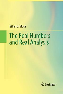 The Real Numbers and Real Analysis by Ethan D. Bloch