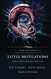 Little Mutilations: Three Body Horror Novellas by Nadia Bulkin, Jess Landry, Sofia Ajram