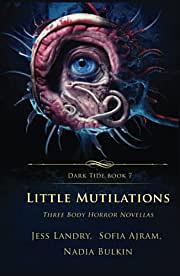 Little Mutilations: Three Body Horror Novellas by Jess Landry, Nadia Bulkin, Sofia Ajram