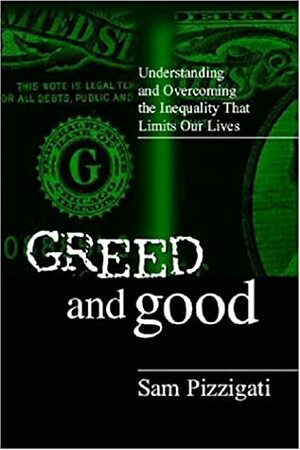 Greed and Good: Understanding and Overcoming the Inequality That Limits Our Lives by Sam Pizzigati