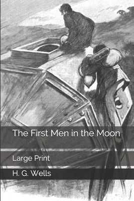 The First Men in the Moon: Large Print by H.G. Wells