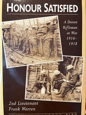 Honour Satisfied A Dorset Rifleman At War 1916-1918 by Frank Warren