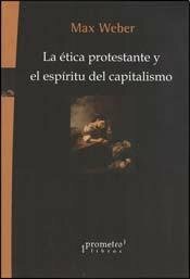 ETICA PROTESTANTE Y EL ESPIRITU DEL CAPITALISMO, LA by Max Weber
