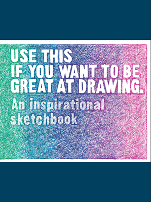 Use This If You Want to Be Great at Drawing: An Inspirational Sketchbook by Selwyn Leamy, Henry Carroll