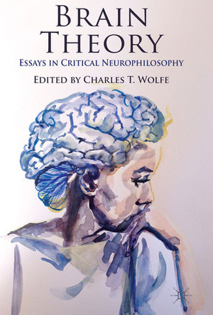 Brain Theory: Essays in Critical Neurophilosophy by Charles T. Wolfe