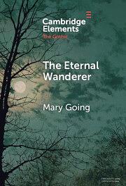 The Eternal Wanderer: Christian Negotiations in the Gothic Mode by Mary Going