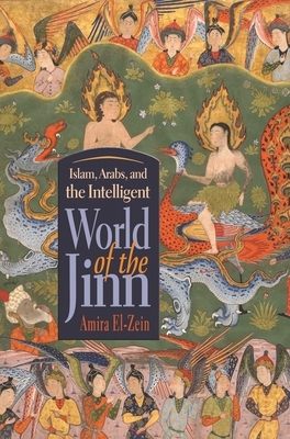 Islam, Arabs, and the Intelligent World of the Jinn by Amira El-Zein