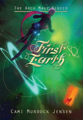 First Earth: Book One in the Arch Mage Series by Cami Murdock Jensen