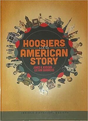 Hoosiers and the American Story by James H. Madison, Lee Ann Sandweiss