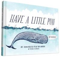 Have a Little Pun: An Illustrated Play on Words (Book of Puns, Pun Gifts, Punny Gifts) by Frida Clements