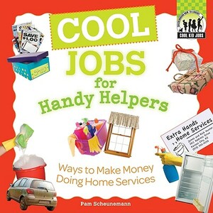 Cool Jobs for Handy Helpers: Ways to Make Money Doing Home Services by Pam Scheunemann