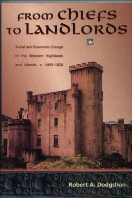 From Chiefs to Landlords: Social and Economic Change in the Western Highlands & Islands by Robert A. Dodgshon
