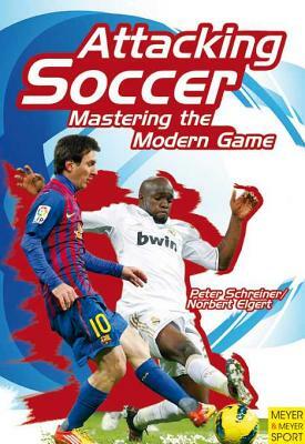 Attacking Soccer: Mastering the Modern Game by Norbert Elgert, Peter Schreiner