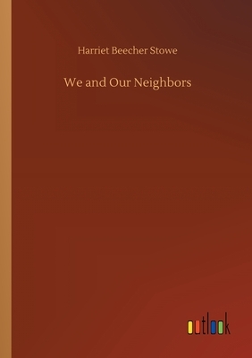 We and Our Neighbors by Harriet Beecher Stowe