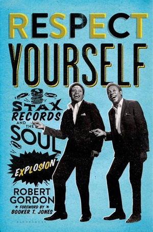 Respect Yourself: Stax Records and the Soul Explosion by Robert Gordon