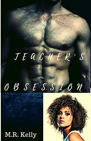 Teacher's Obsession by M.R. Kelly