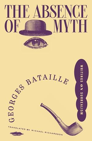 The Absence of Myth: Writings on Surrealism by Georges Bataille