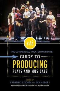The Commercial Theater Institute Guide to Producing Plays and Musicals by Frederic B. Vogel