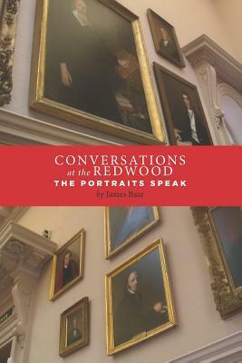 Conversations at the Redwood: The Portraits Speak by James Baar