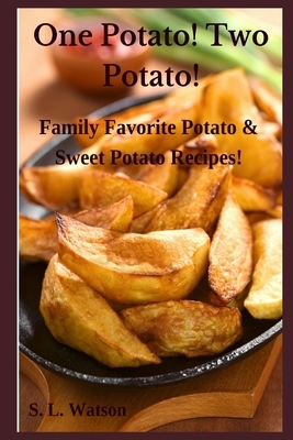 One Potato! Two Potato!: Family Favorite Potato & Sweet Potato Recipes! by S. L. Watson