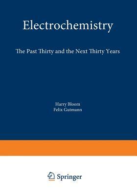 Electrochemistry: The Past Thirty and the Next Thirty Years by Harry Bloom, Felix Gutmann