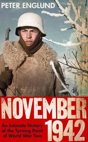 November 1942: An Intimate History of the Turning Point of World War Two by Peter Englund