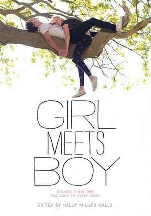 Girl Meets Boy: Because There Are Two Sides to Every Story by Kelly Milner Halls