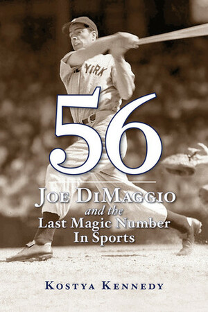 56: Joe Dimaggio and the Last Magic Number in Sports by Kostya Kennedy