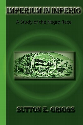 Imperium In Imperio: A Study Of The Negro Race by Sutton E. Griggs