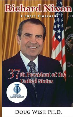 Richard Nixon: A Short Biography: 37th President of the United States by Doug West