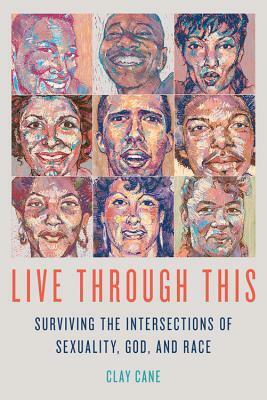 Live Through This: Surviving the Intersections of Sexuality, God, and Race by Clay Cane
