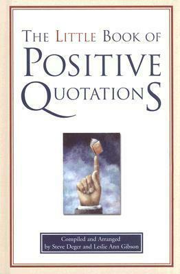 The Little Book of Positive Quotations by Leslie Ann Gibson, Steve Deger