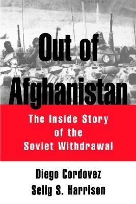 Out of Afghanistan: The Inside Story of the Soviet Withdrawal by Diego Cordovez, Selig S. Harrison