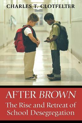 After "Brown": The Rise and Retreat of School Desegregation by Charles T. Clotfelter