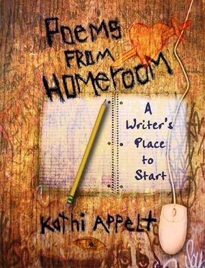 Poems from Homeroom: A Writer's Place to Start by Kathi Appelt