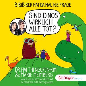 Sind Dinos wirklich alle tot? by Mai Thi Nguyen-Kim, Marie Meimberg