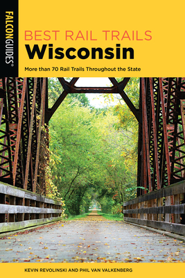 Best Rail Trails Wisconsin: More Than 70 Rail Trails Throughout the State by Phil Van Valkenberg, Kevin Revolinski