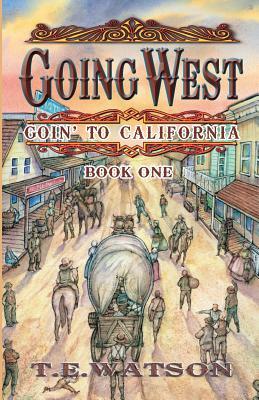 Going West: Goin' to California Book 1 by T. E. Watson Fsa Sc