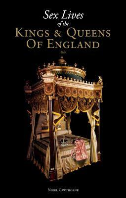 Sex Lives of the Kings & Queens of England by Nigel Cawthorne