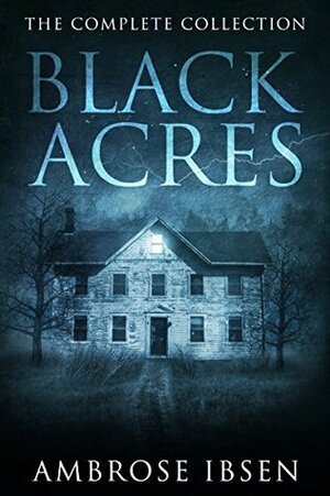 Black Acres: The Complete Collection by Ambrose Ibsen