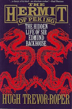 The Hermit Of Peking: The Hidden Life Of Sir Edmund Backhouse by Hugh R. Trevor-Roper, Hugh R. Trevor-Roper