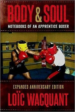 Body & Soul: Notebooks of an Apprentice Boxer, Expanded Anniversary Edition by Loïc Wacquant