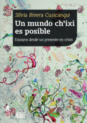 Un mundo ch'ixi es posible by Silvia Rivera Cusicanqui
